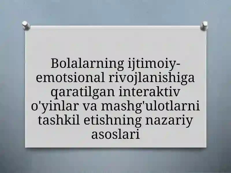 Bolalarning ijtimoiy-emotsional rivojlanishiga qaratilgan interaktiv o'yinlar va mashg'ulotlarni tashkil etishning nazariy asoslari