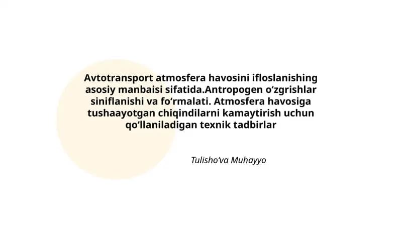 Avtotransport atmosfera havosini ifloslanishing asosiy manbaisi sifatida.Antropogen oʻzgrishlar siniflanishi va foʻrmalati. Atmosfera havosiga tushaayotgan chiqindilarni kamaytirish uchun qoʻllaniladigan texnik tadbirlar