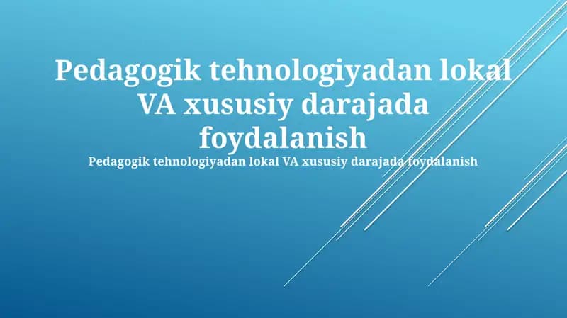 Pedagogik tehnologiyadan lokal VA xususiy darajada foydalanish