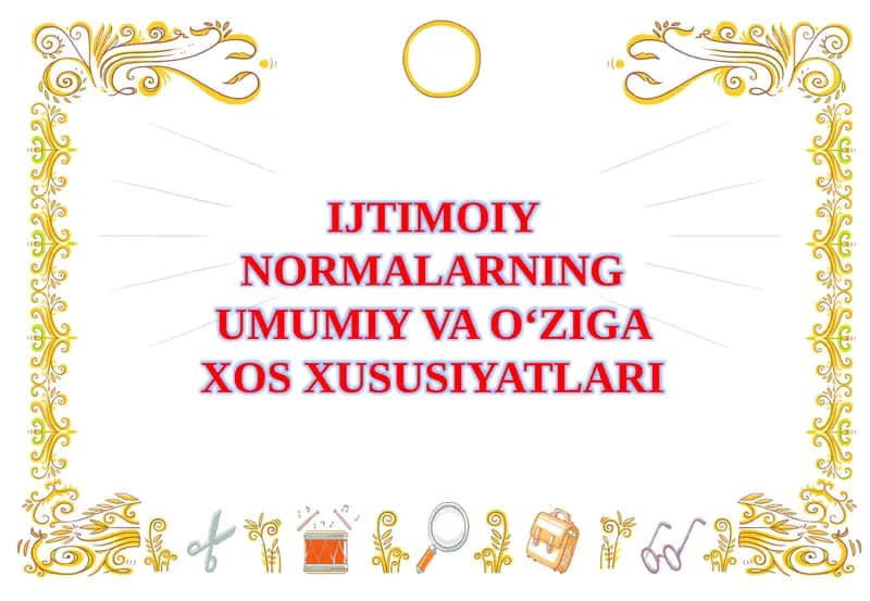 IJTIMOIY NORMALARNING UMUMIY VA O‘ZIGA XOS XUSUSIYATLARI