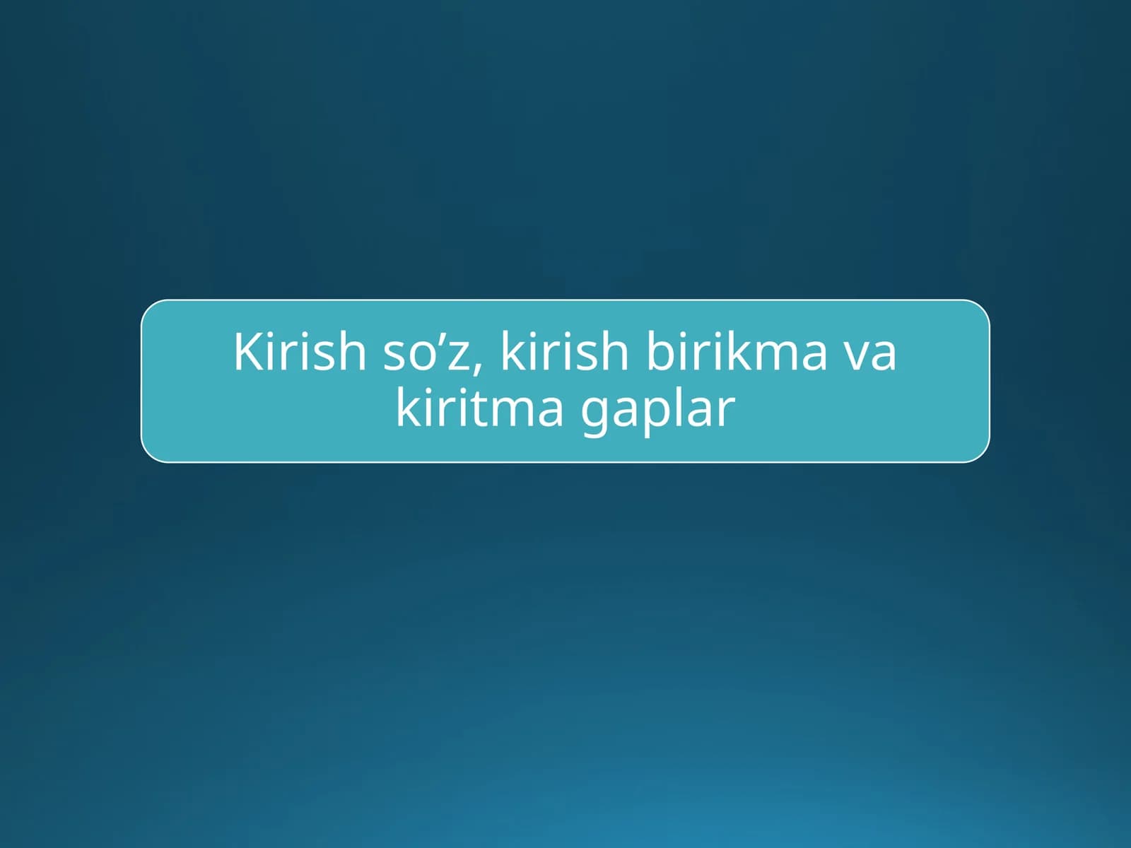 Kirish so’z, kirish birikma va kiritma gaplar