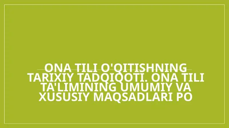 Ona tili o'qitishning tarixiy tadqiqoti. Ona tili ta'limining umumiy va xususiy maqsadlari po