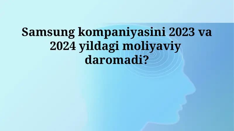 Samsung kompaniyasini 2023 va 2024 yildagi moliyaviy daromadi