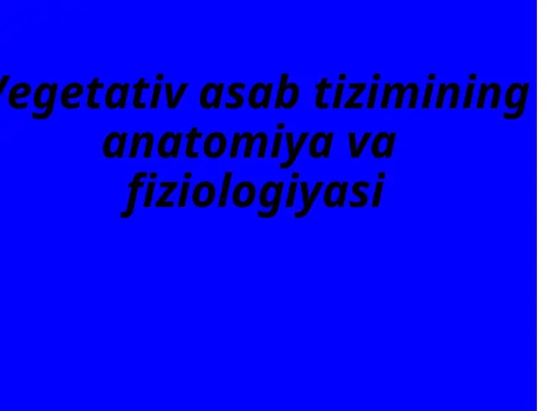 Vegetativ asab tizimining anatomiya vafiziologiyasi