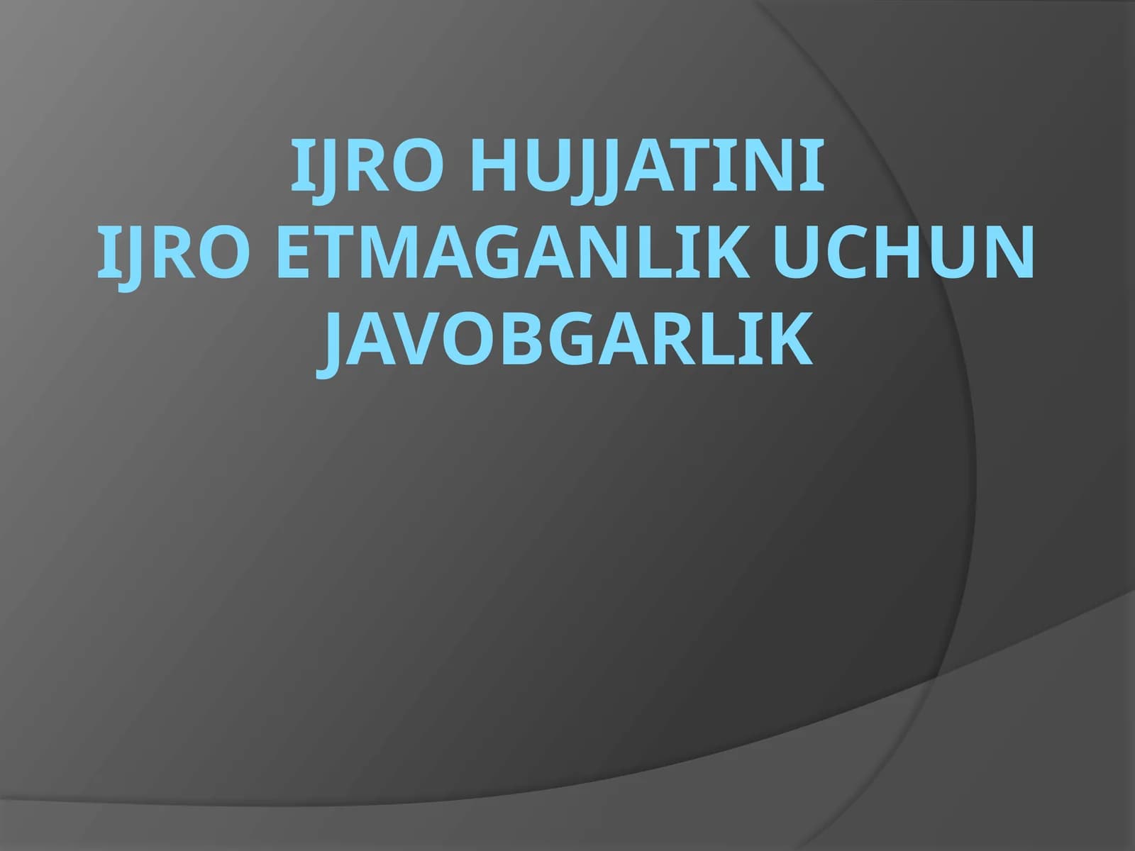 IJRO HUJJATINIIJRO ETMAGANLIK UCHUN JAVOBGARLIK