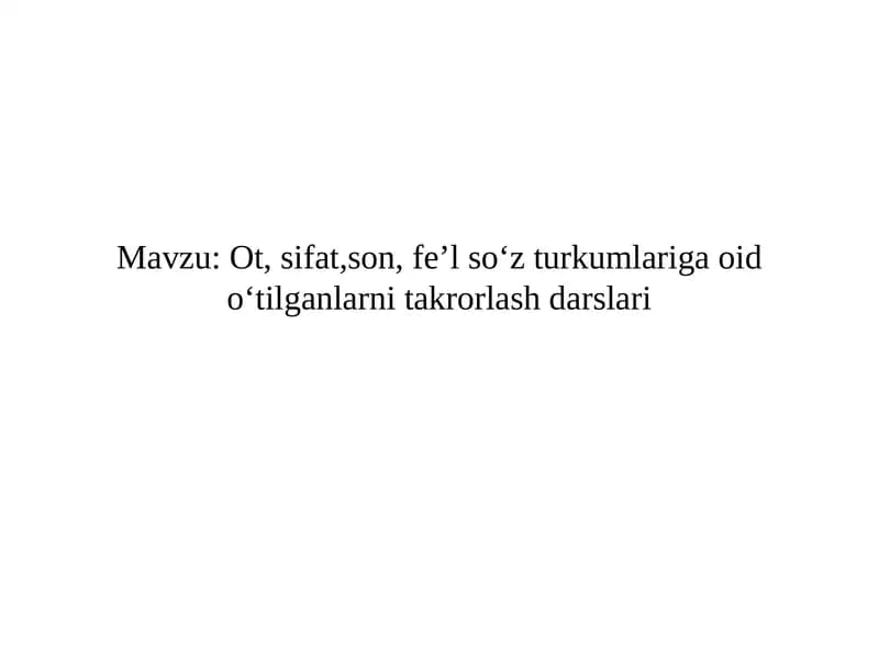 Ot, sifat, son, fe’l so‘z turkumlariga oid o‘tilganlarni takrorlash darslari