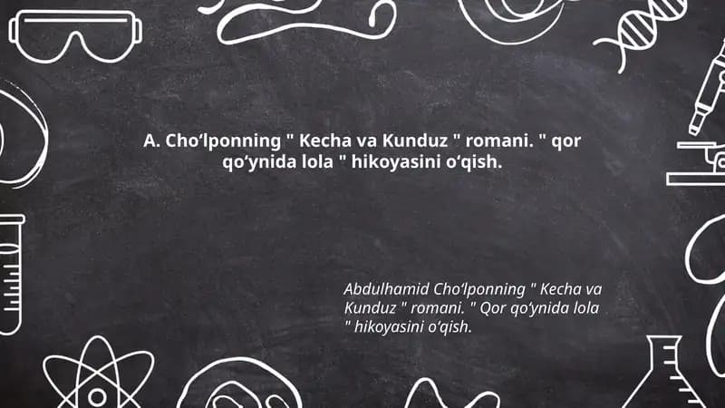 A. Choʻlponning " Kecha va Kunduz " romani. " qor qoʻynida lola " hikoyasini oʻqish