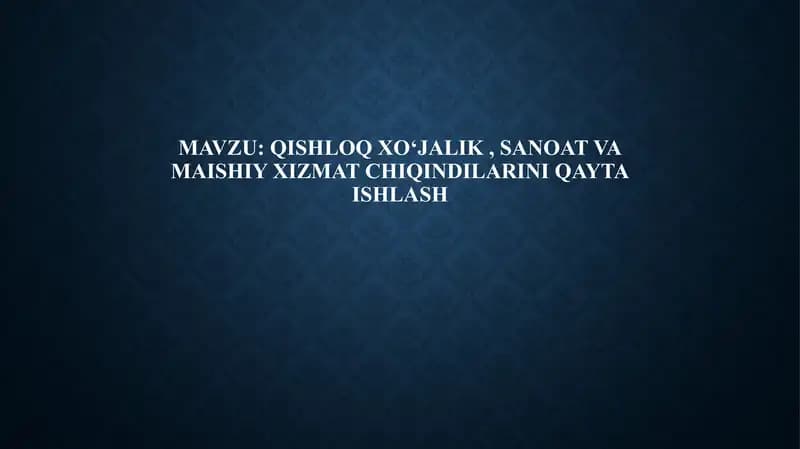 Qishloq xo‘jalik, sanoat va maishiy xizmat chiqindilarini qayta ishlash