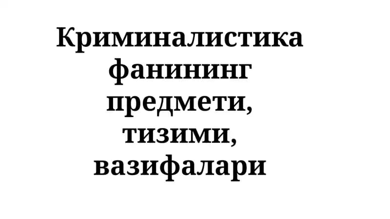 Криминалистика фанининг предмети, тизими, вазифалари