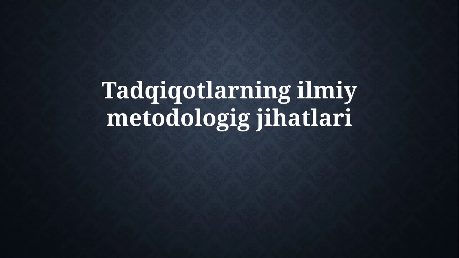Tadqiqotlarning ilmiy metodologiya jihatlari