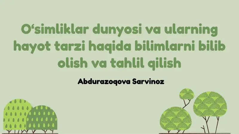 O‘simliklar dunyosi va ularning hayot tarzi haqida bilimlarni bilib olish va tahlil qilish