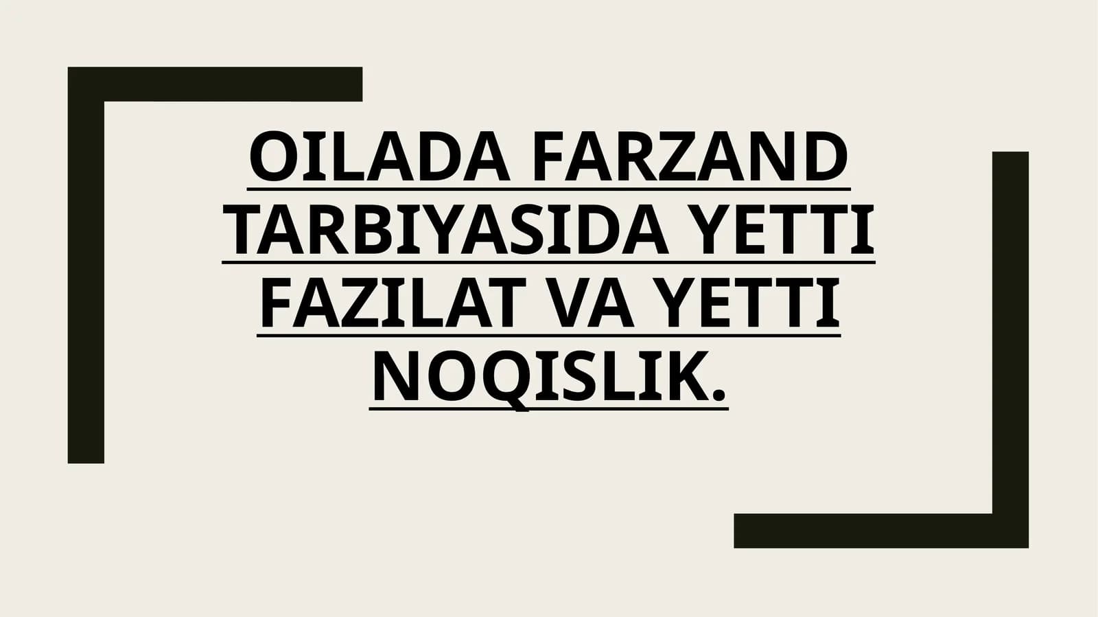 OILADA FARZAND
TARBIYASIDA YETTI
FAZILAT VA YETTI
NOQISLIK.