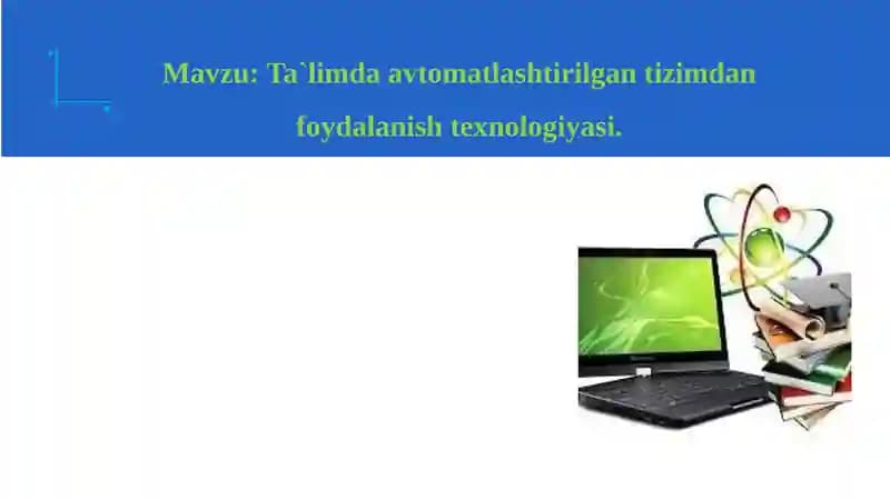 Ta`limda avtomatlashtirilgan tizimdan foydalanish texnologiyasi.