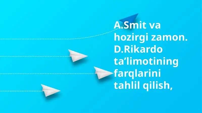 A.Smit va hozirgi zamon. D.Rikardo ta’limotining farqlarini tahlil qilish