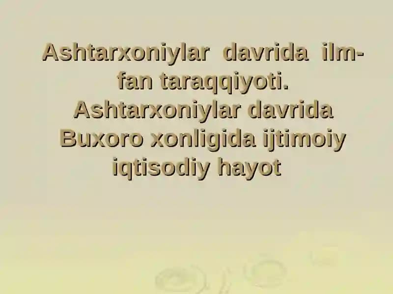 Ashtarxoniylar  davrida  ilm-fan taraqqiyoti. Ashtarxoniylar davrida Buxoro xonligida ijtimoiy iqtisodiy hayot