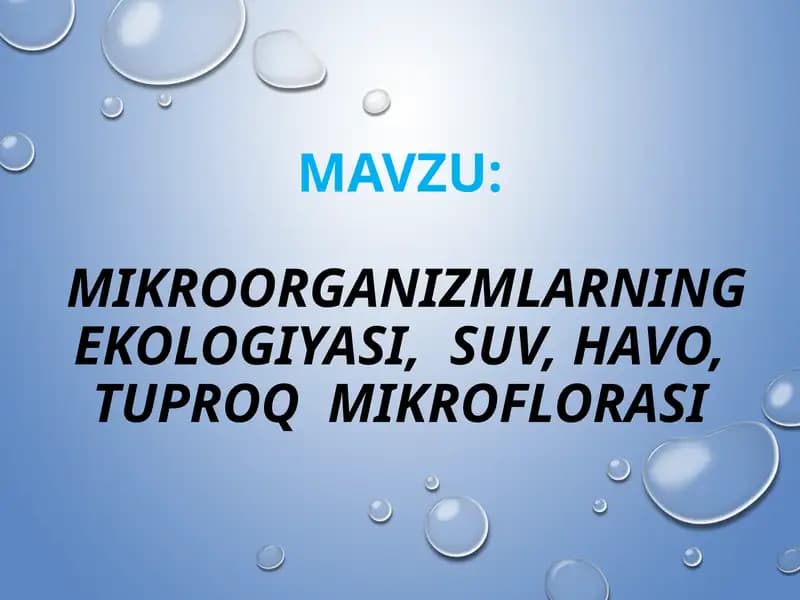 MAVZU:

 MIKROORGANIZMLARNING EKOLOGIYASI,  SUV, HAVO, TUPROQ  MIKROFLORASI