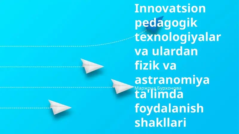 Innovatsion pedagogik texnologiyalar va ulardan fizik va astranomiya ta'limda foydalanish shakllari