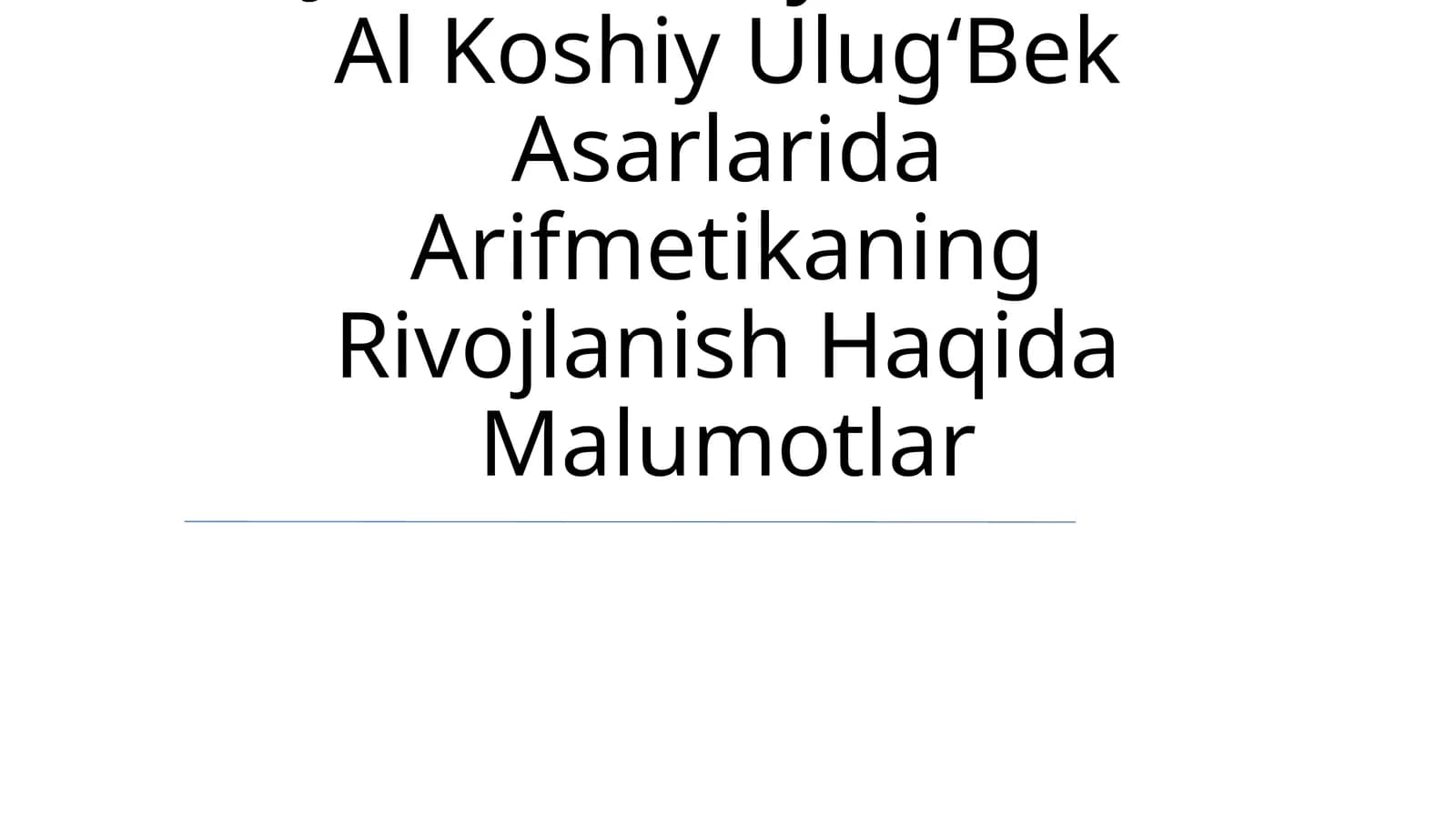 Muhammad Ibn Muso Al Xorazmiy Nasriddin Tusiy Jamshid GʻIyosiddin Al Koshiy UlugʻBek Asarlarida Arifmetikaning Rivojlanish Haqida Malumotlar