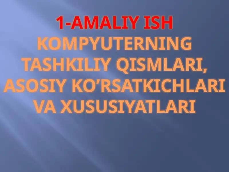 AMALIY ISH KOMPYUTERNING TASHKILIY QISMLARI, ASOSIY KO’RSATKICHLARI VA XUSUSIYATLARI