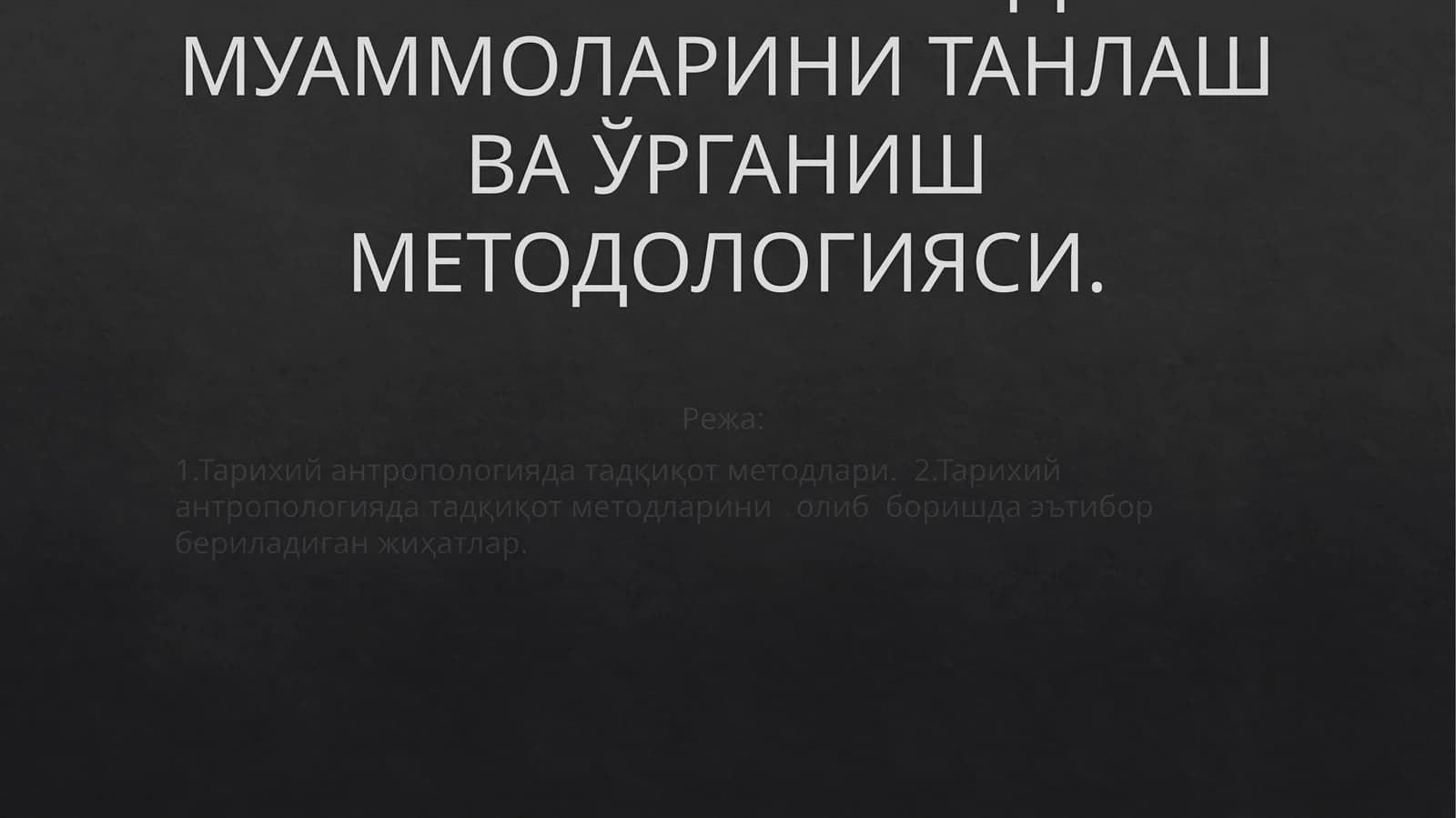 ТАРИХИЙ АНТРОПОЛОГИЯДА МУАММОЛАРИНИ ТАНЛАШ ВА ЎРГАНИШ МЕТОДОЛОГИЯСИ