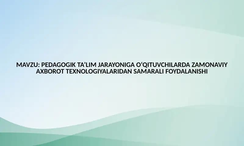 PEDAGOGIK TA’LIM JARAYONIGA O‘QITUVCHILARDA ZAMONAVIY AXBOROT TEXNOLOGIYALARIDAN SAMARALI FOYDALANISHI