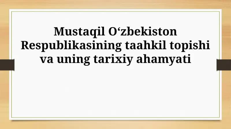 Mustaqil Oʻzbekiston Respublikasining taahkil topishi va uning tarixiy ahamyati