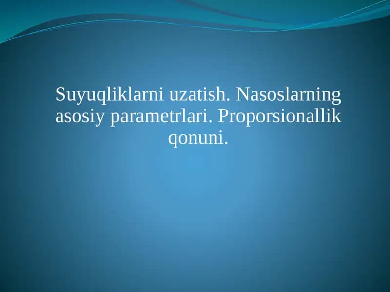 Suyuqliklarni uzatish. Nasoslarning asosiy parametrlari. Proporsionallik qonuni.