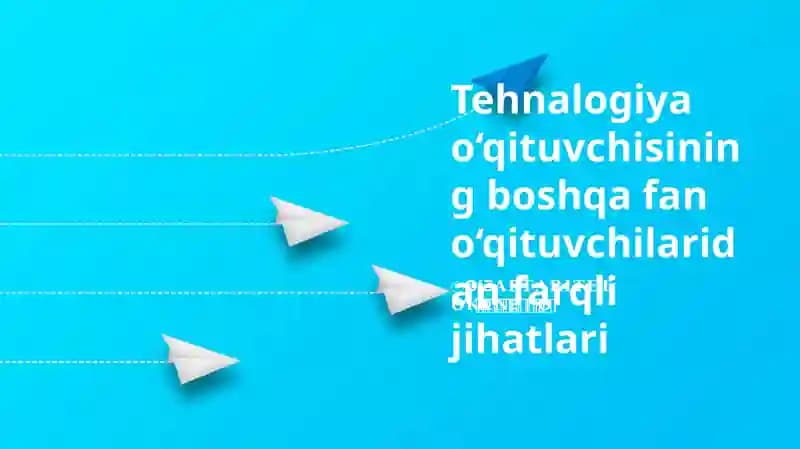 Tehnalogiya o‘qituvchisining boshqa fan o‘qituvchilaridan farqli jihatlari