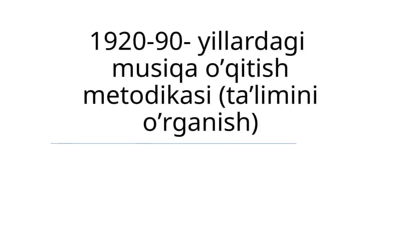 1920-90-yillardagi musiqa oʼqitish metodikasi (taʼlimini oʼrganish)