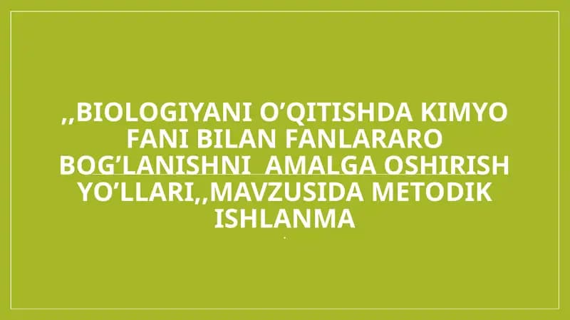 ,,Biologiyani o‘qitishda kimyo fani bilan fanlararo bog‘lanishni amalga oshirish yo‘llari" mavzusida metodik ishlanma