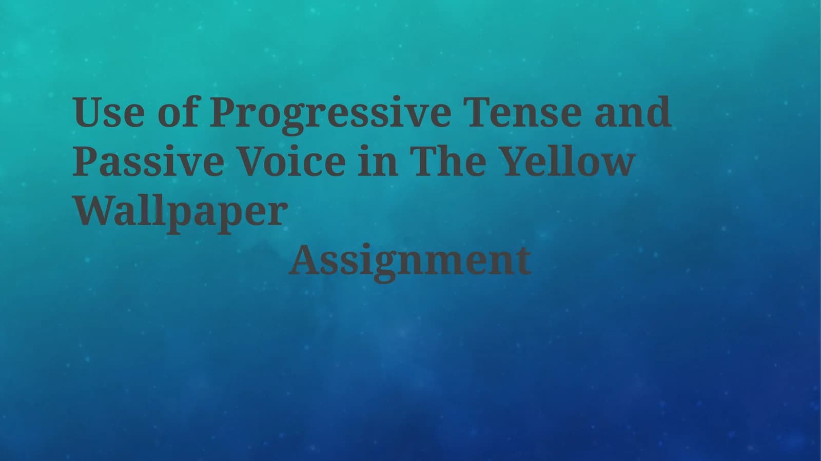 Use of Progressive Tense and Passive Voice in The Yellow WallpaperAssignment