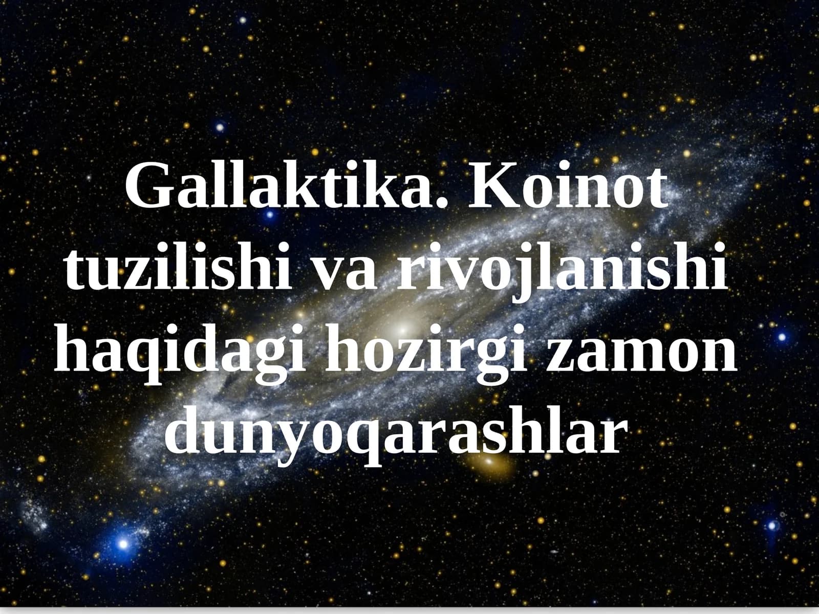 Gallaktika. Koinot tuzilishi va rivojlanishi haqidagi hozirgi zamon dunyoqarashlar