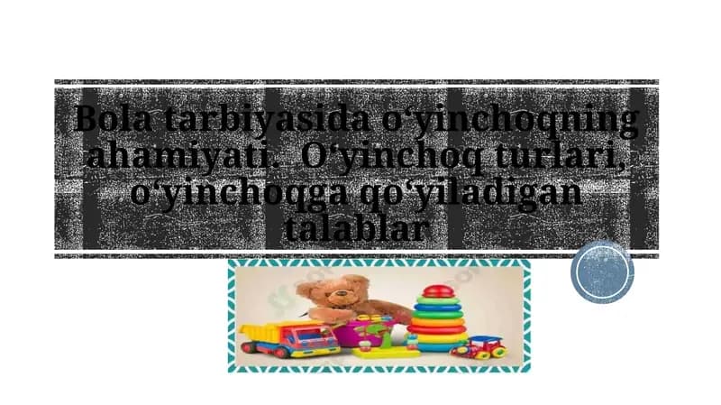 Bola tarbiyasida o‘yinchoqning ahamiyati.  O‘yinchoq turlari, o‘yinchoqga qo‘yiladigan talablar taqdimot