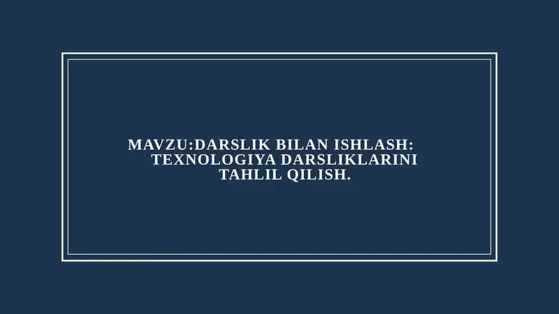 MAVZU:DARSLIK BILAN ISHLASH:
TEXNOLOGIYA DARSLIKLARINI TAHLIL QILISH.
