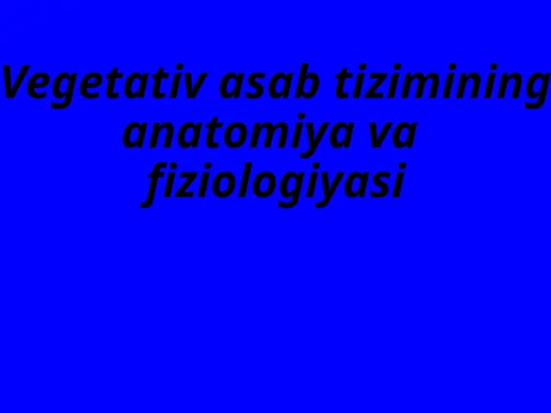 Vegetativ asab tizimining anatomiya va fiziologiyasi