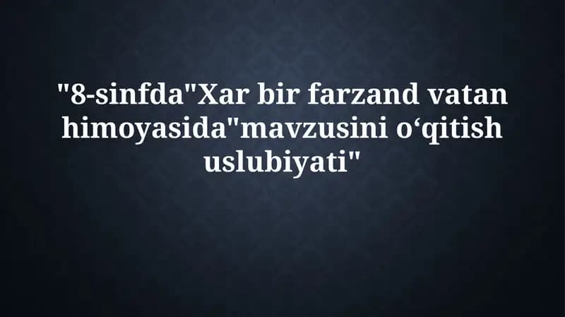 8-sinfda "Har bir bola Vatan himoyachisi" mavzusini o'qitishning dolzarbligi