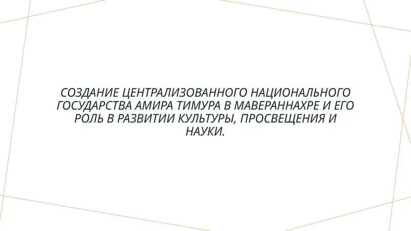 Создание централизованного национального государства Амира Тимура в Мавераннахре и его роль в развитии культуры, просвещения и науки.