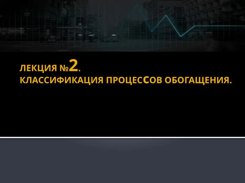ЛЕКЦИЯ №2.КЛАССИФИКАЦИЯПРОЦЕСсОВОБОГАЩЕНИЯ