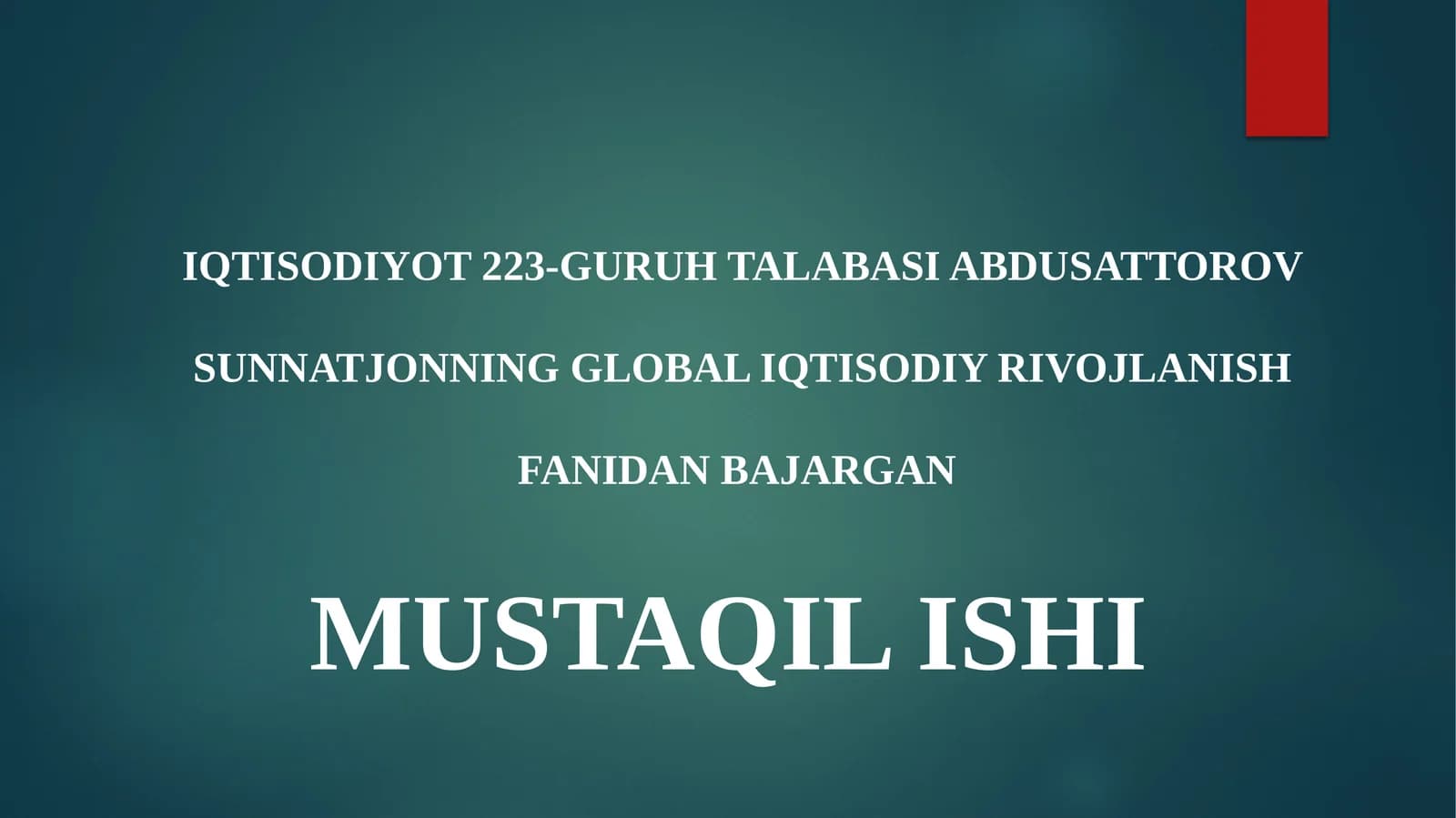 IQTISODIYOT 223-GURUH TALABASI ABDUSATTOROV SUNNATJONNING GLOBAL IQTISODIY RIVOJLANISH FANIDAN BAJARGAN MUSTAQIL ISHI