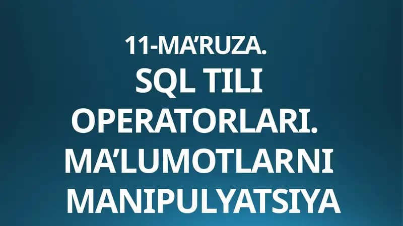 SQL TILI OPERATORLARI.MA’LUMOTLARNI MANIPULYATSIYA QILISH