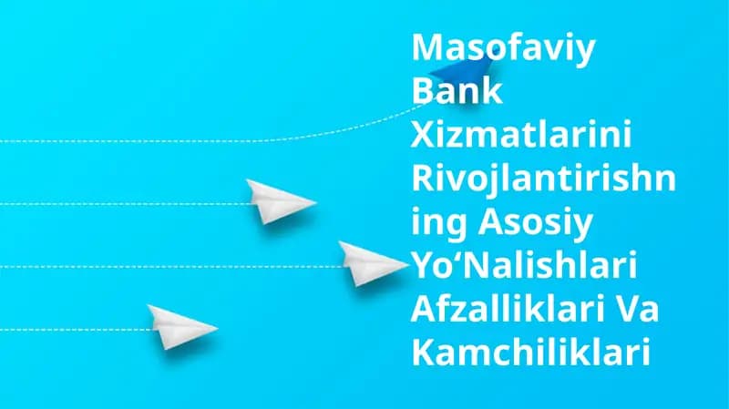 Masofaviy Bank Xizmatlarini Rivojlantirishning Asosiy YoʻNalishlari Afzalliklari Va Kamchiliklari