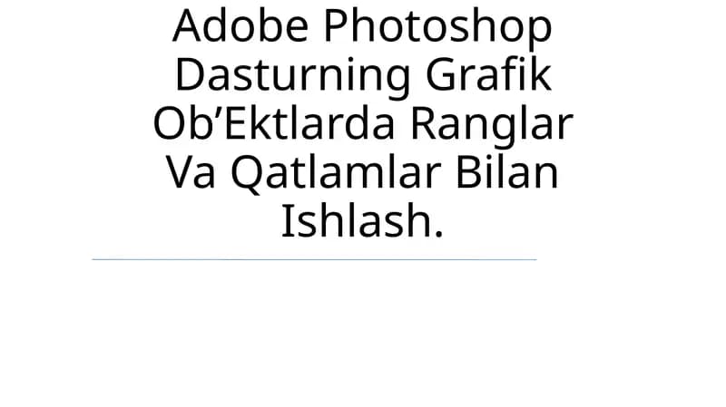 Adobe Photoshop Dasturning Grafik Ob’Ektlarda Ranglar Va Qatlamlar Bilan Ishlash
