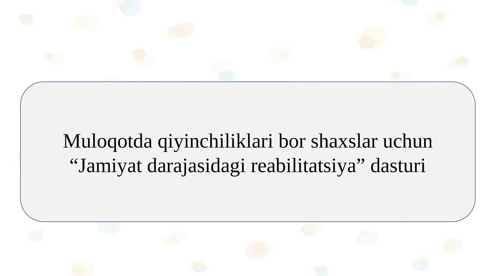 Muloqotda qiyinchiliklari bor shaxslar uchun “Jamiyat darajasidagi reabilitatsiya” dasturi