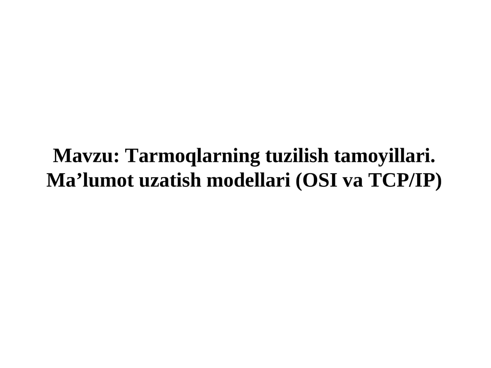 Tarmoqlarning tuzilish tamoyillari. Ma’lumot uzatish modellari (OSI va TCP/IP)