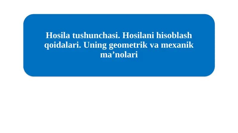 Hosila tushunchasi. Hosilani hisoblash qoidalari. Uning geometrik va mexanik maʼnolari