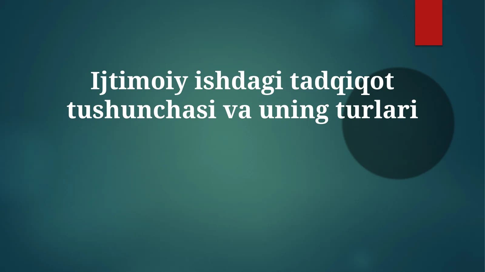 Ijtimoiy ishdagi tadqiqot tushunchasi va uning turlari