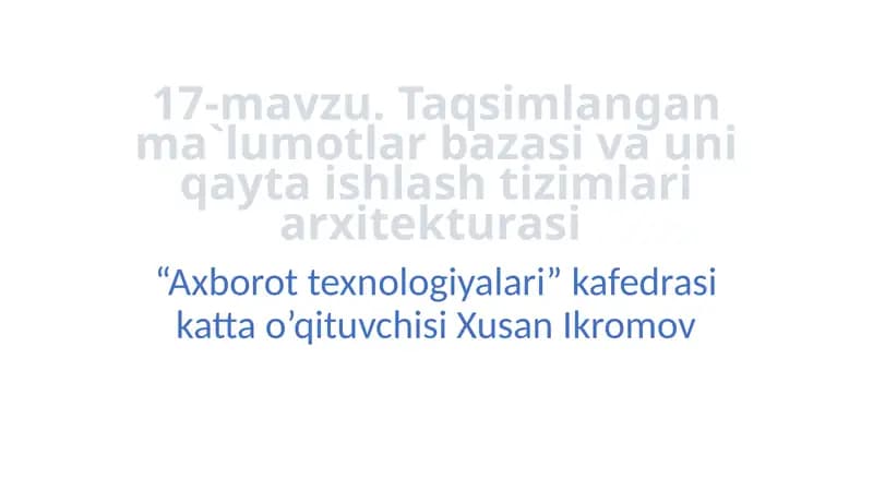 17-mavzu.Taqsimlangan ma`lumotlar bazasi va uni qayta ishlash tizimlari arxitekturasi