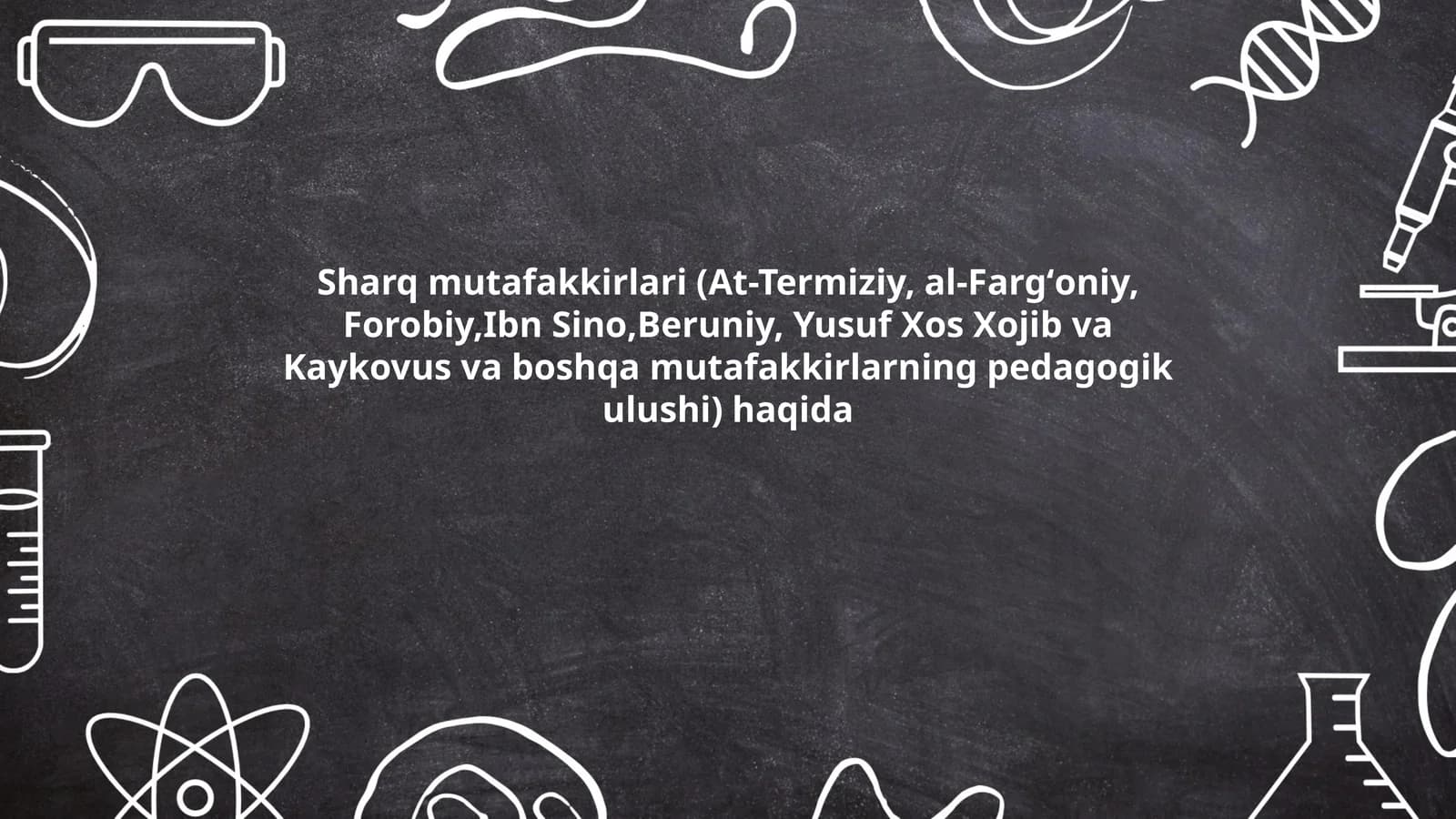 Sharq mutafakkirlari (At-Termiziy, al-Fargʻoniy, Forobiy,Ibn Sino,Beruniy, Yusuf Xos Xojib va Kaykovus va boshqa mutafakkirlarning pedagogik ulushi) haqida