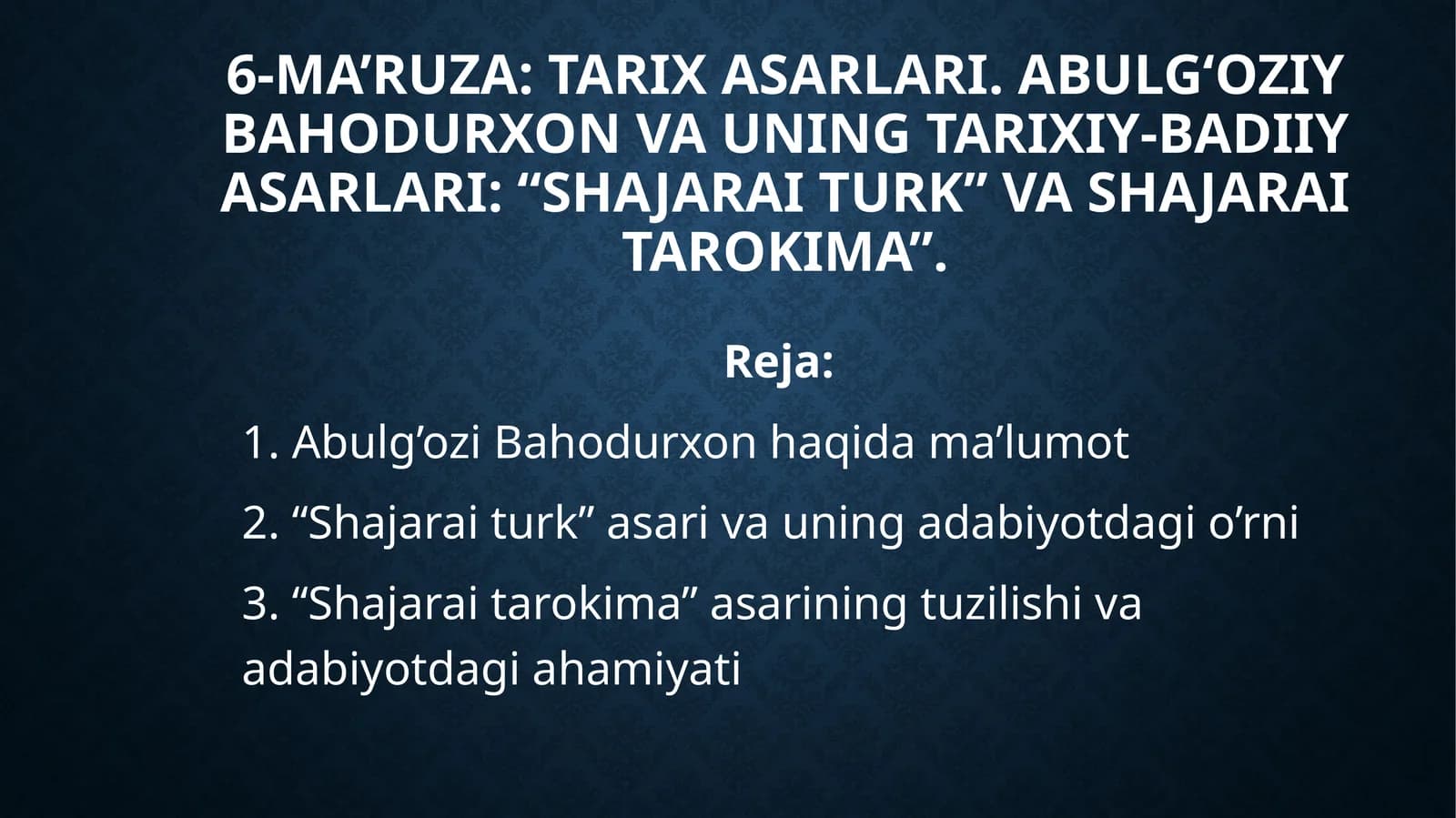 6-MA’RUZA: Tarix asarlari. Abulg‘oziy Bahodurxon va uning tarixiy-badiiy asarlari: “Shajarai turk” va Shajarai tarokima”