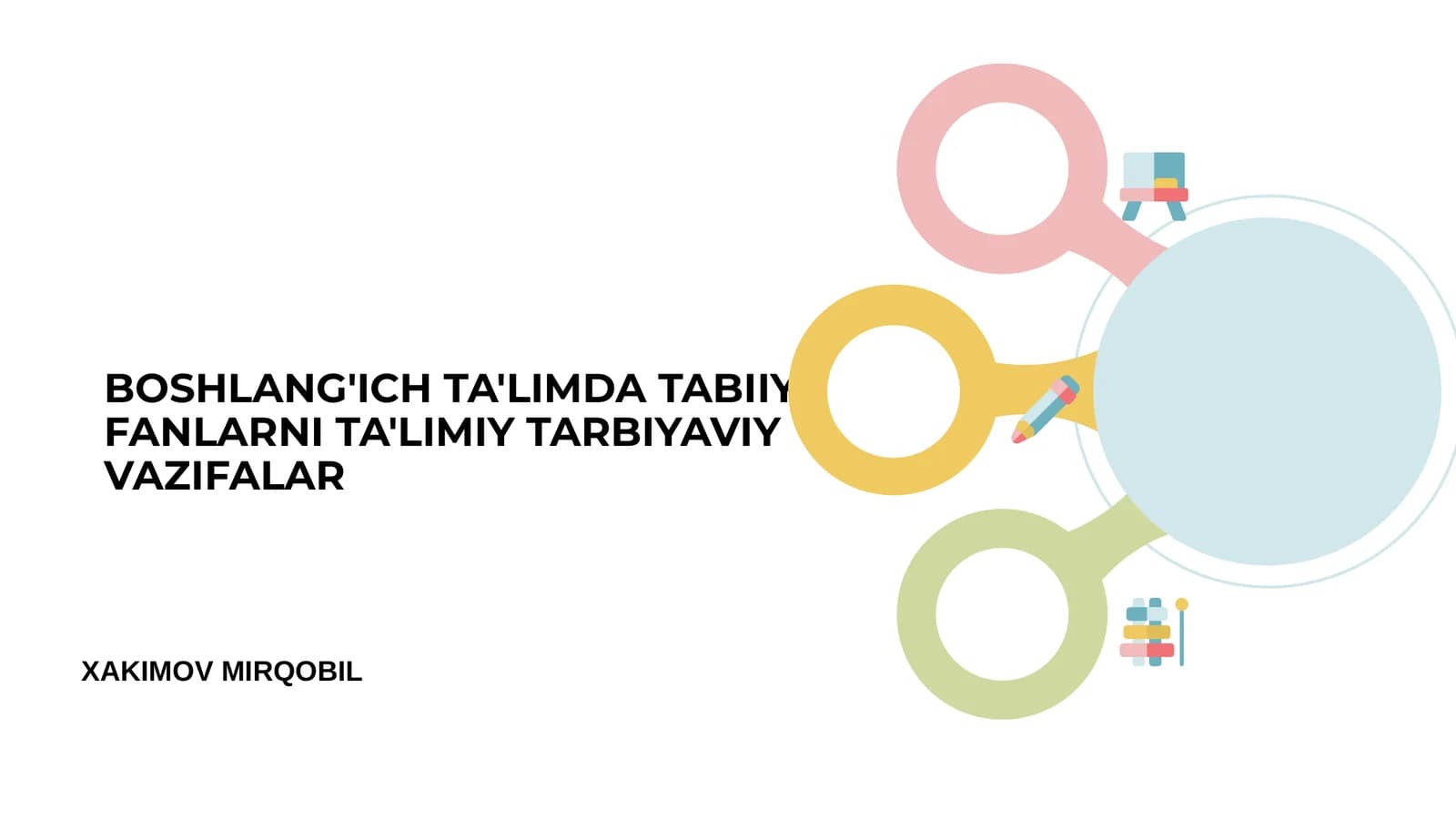 BOSHLANG'ICH TA'LIMDA TABIIY FANLARNI TA'LIMIY TARBIYAVIY VAZIFALAR XAKIMOV MIRQOBIL